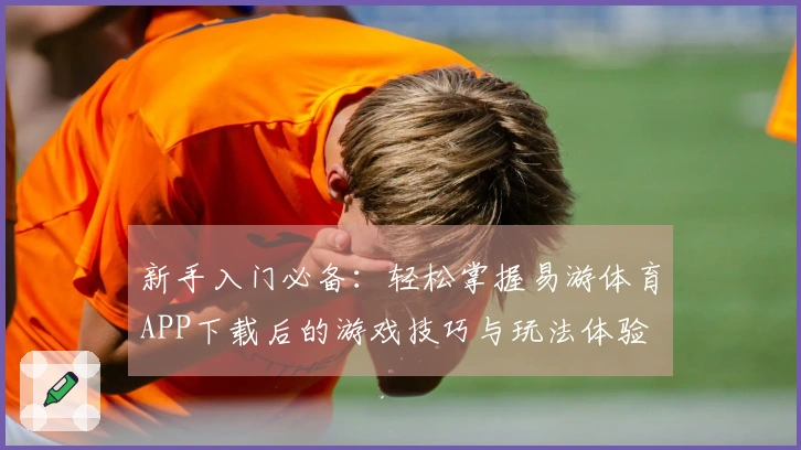 新手入门必备：轻松掌握易游体育APP下载后的游戏技巧与玩法体验